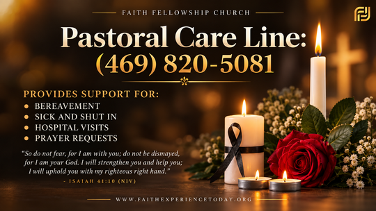 Faith Fellowship Church Pastoral Care Line: (469) 820-5081. Provides support for bereavement, sick and shut in, hospital visits, and prayer requests.